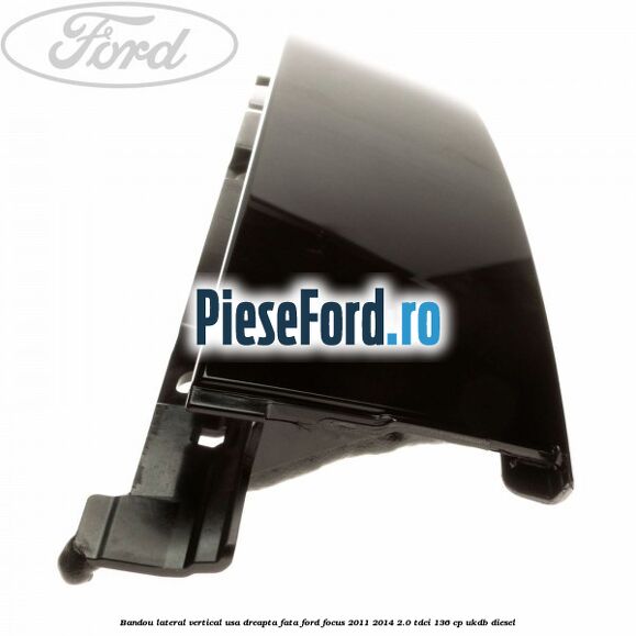 Bandou lateral vertical usa dreapta fata Ford Focus 2011-2014 2.0 TDCi 136 cp UKDB diesel