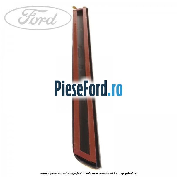 Bandou panou lateral stanga Ford Transit 2006-2014 2.2 TDCi 110 cp QVFA diesel