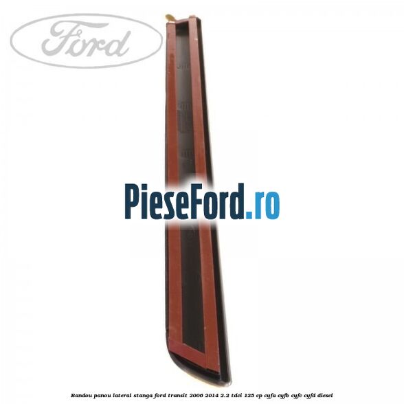 Bandou panou lateral stanga Ford Transit 2006-2014 2.2 TDCi 125 cp CYFA, CYFB, CYFC, CYFD diesel