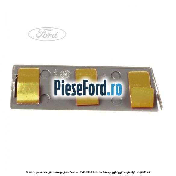 Bandou panou usa fata stanga Ford Transit 2006-2014 2.2 TDCi 140 cp PGFA, PGFB, UHFA, UHFB, UHFC diesel