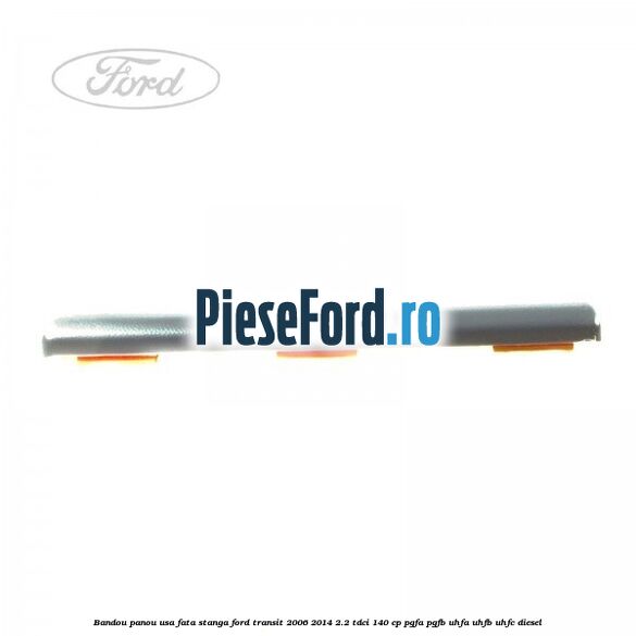 Bandou panou usa fata stanga Ford Transit 2006-2014 2.2 TDCi 140 cp PGFA, PGFB, UHFA, UHFB, UHFC diesel