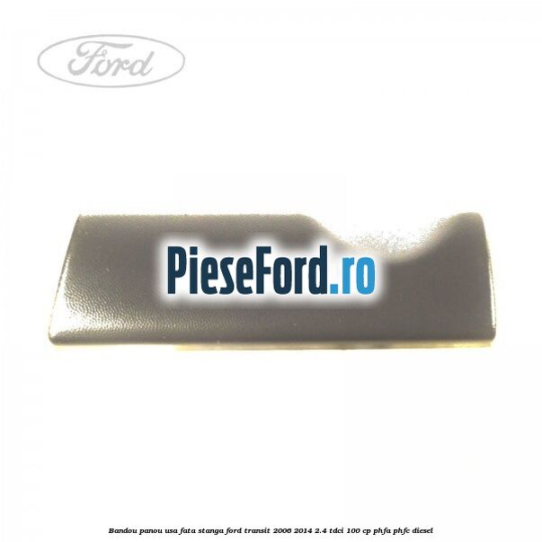 Bandou panou usa fata stanga Ford Transit 2006-2014 2.4 TDCi 100 cp PHFA, PHFC diesel