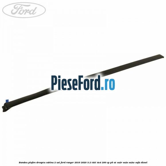 Bandou plafon dreapta cabina 2 usi Ford Ranger 2016-2020 3.2 TDCi 4x4 200 cp P5-AT, SA2R, SA2S, SA2W, SAFA diesel