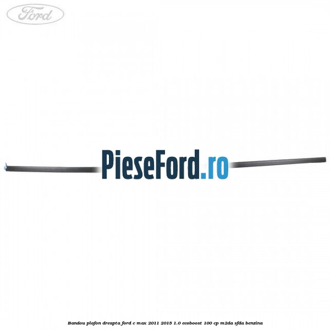 Bandou plafon dreapta Ford C-Max 2011-2015 1.0 EcoBoost 100 cp M2DA, SFDA benzina