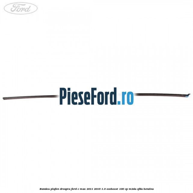 Bandou plafon dreapta Ford C-Max 2011-2015 1.0 EcoBoost 100 cp M2DA, SFDA benzina