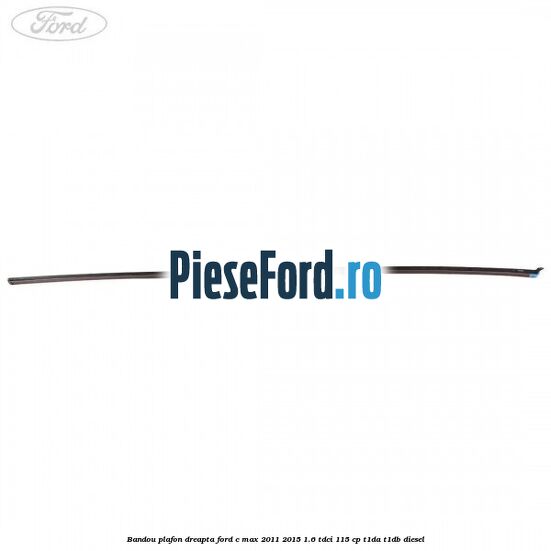 Bandou plafon dreapta Ford C-Max 2011-2015 1.6 TDCi 115 cp T1DA, T1DB diesel