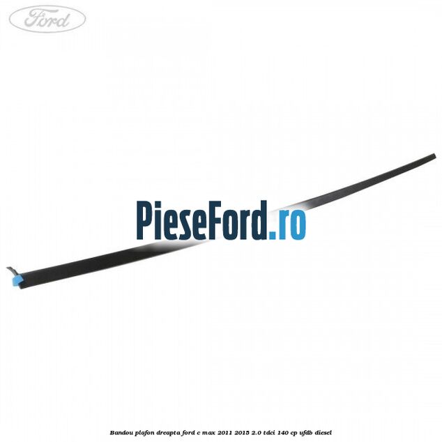 Bandou plafon dreapta Ford C-Max 2011-2015 2.0 TDCi 140 cp UFDB diesel