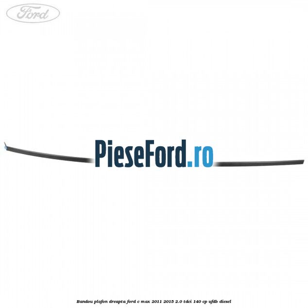 Bandou plafon dreapta Ford C-Max 2011-2015 2.0 TDCi 140 cp UFDB diesel