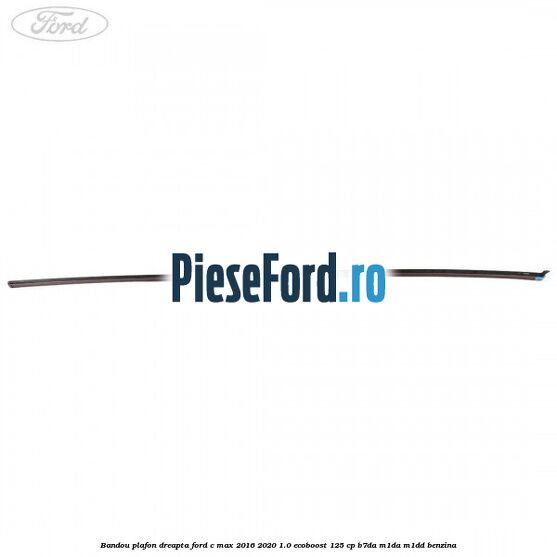 Bandou plafon dreapta Ford C-Max 2016-2020 1.0 EcoBoost 125 cp B7DA, M1DA, M1DD benzina