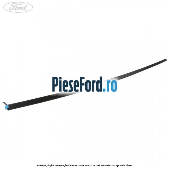 Bandou plafon dreapta Ford C-Max 2016-2020 1.5 TDCi ECOnetic 105 cp Bandou plafon dreapta Ford C-Max 2016-2020 1.5 TDCi ECOnetic 105 cp AEDA diesel