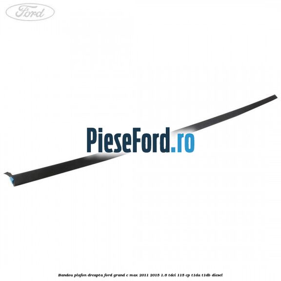 Bandou plafon dreapta Ford Grand C-Max 2011-2015 1.6 TDCi 115 cp T1DA, T1DB diesel
