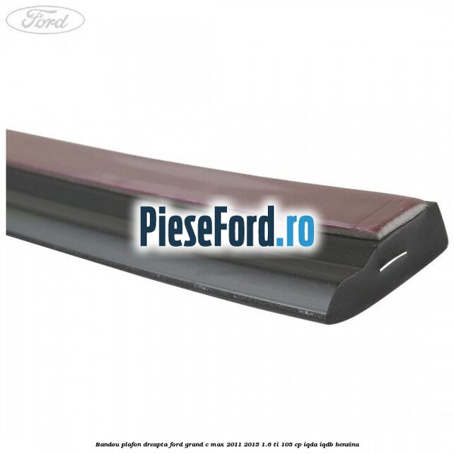 Bandou plafon dreapta Ford Grand C-Max 2011-2015 1.6 Ti 105 cp IQDA, IQDB benzina