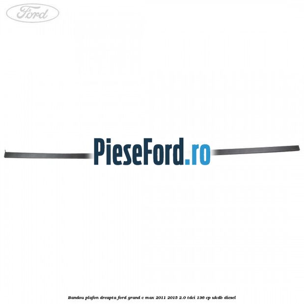 Bandou plafon dreapta Ford Grand C-Max 2011-2015 2.0 TDCi 136 cp UKDB diesel