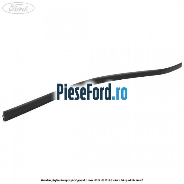 Bandou plafon dreapta Ford Grand C-Max 2011-2015 2.0 TDCi 136 cp UKDB diesel
