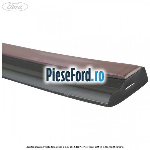 Bandou plafon dreapta Ford Grand C-Max 2016-2020 1.0 EcoBoost 125 cp M1DA, M1DD benzina