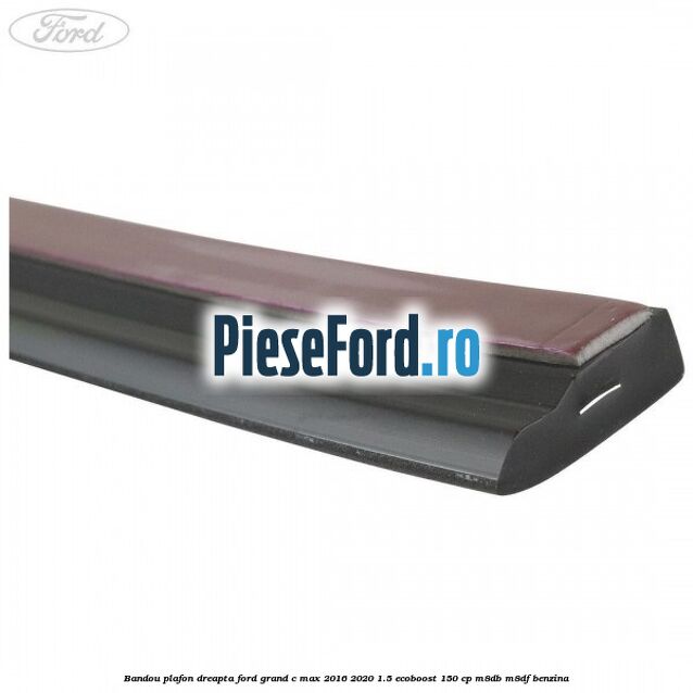 Bandou plafon dreapta Ford Grand C-Max 2016-2020 1.5 EcoBoost 150 cp M8DB, M8DF benzina
