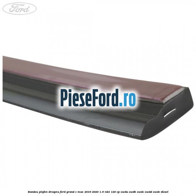 Bandou plafon dreapta Ford Grand C-Max 2016-2020 1.5 TDCi 120 cp XWDA, XWDB, XWDC, XWDD, XWDE diesel