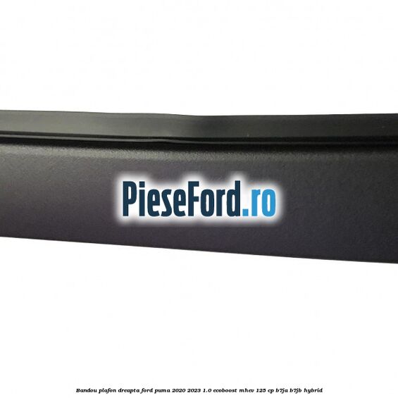 Bandou plafon dreapta Ford Puma 2020-2023 1.0 EcoBoost mHEV 125 cp B7JA, B7JB Hybrid