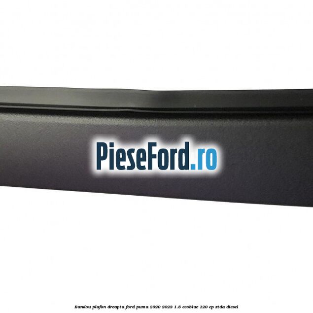 Bandou plafon dreapta Ford Puma 2020-2023 1.5 EcoBlue 120 cp ZTDA diesel