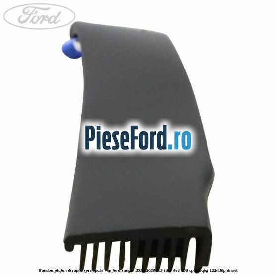 Bandou plafon dreapta spre spate RAP Ford Ranger 2016-2020 2.2 TDCi 4x4 160 cp Bandou plafon dreapta spre spate RAP Ford Ranger 2016-2020 2.2 TDCi 4x4 160 cp GBVAJQJ, T22DD0P diesel