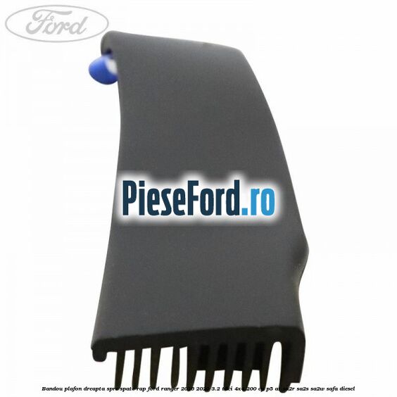 Bandou plafon dreapta spre spate RAP Ford Ranger 2016-2020 3.2 TDCi 4x4 200 cp Bandou plafon dreapta spre spate RAP Ford Ranger 2016-2020 3.2 TDCi 4x4 200 cp P5-AT, SA2R, SA2S, SA2W, SAFA diesel