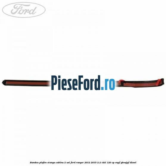 Bandou plafon stanga cabina 2 usi Ford Ranger 2012-2015 2.2 TDCi 120 cp ENPF, GBVAJPF diesel