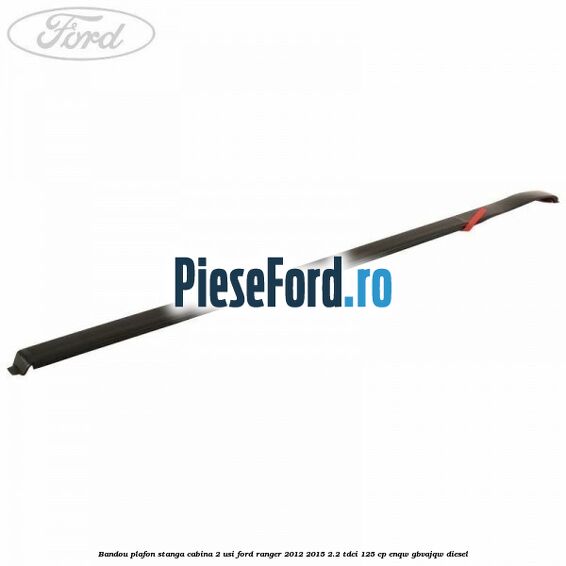 Bandou plafon stanga cabina 2 usi Ford Ranger 2012-2015 2.2 TDCi 125 cp ENQW, GBVAJQW diesel