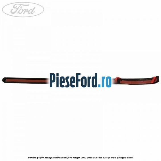Bandou plafon stanga cabina 2 usi Ford Ranger 2012-2015 2.2 TDCi 125 cp ENQW, GBVAJQW diesel