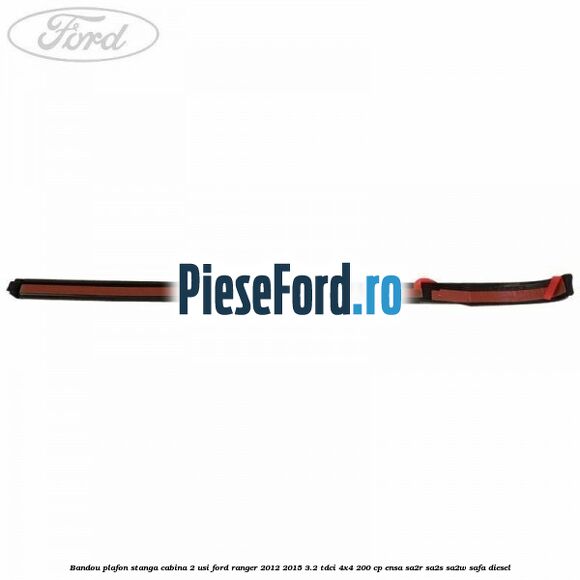 Bandou plafon stanga cabina 2 usi Ford Ranger 2012-2015 3.2 TDCi 4x4 200 cp ENSA, SA2R, SA2S, SA2W, SAFA diesel