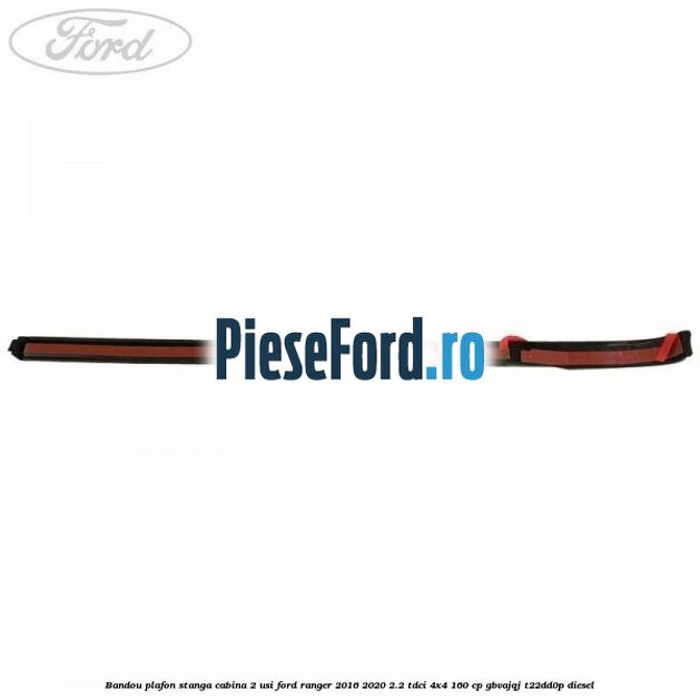 Bandou plafon stanga cabina 2 usi Ford Ranger 2016-2020 2.2 TDCi 4x4 160 cp GBVAJQJ, T22DD0P diesel