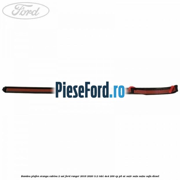 Bandou plafon stanga cabina 2 usi Ford Ranger 2016-2020 3.2 TDCi 4x4 200 cp Bandou plafon stanga cabina 2 usi Ford Ranger 2016-2020 3.2 TDCi 4x4 200 cp P5-AT, SA2R, SA2S, SA2W, SAFA diesel