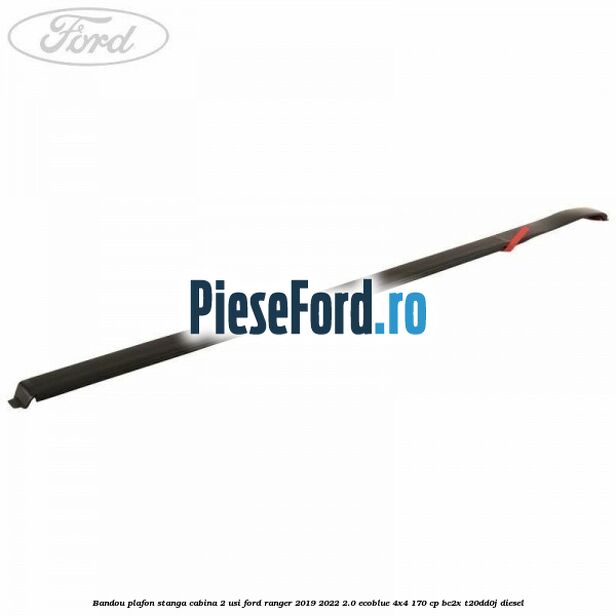 Bandou plafon stanga cabina 2 usi Ford Ranger 2019-2022 2.0 EcoBlue 4x4 170 cp BC2X, T20DD0J diesel
