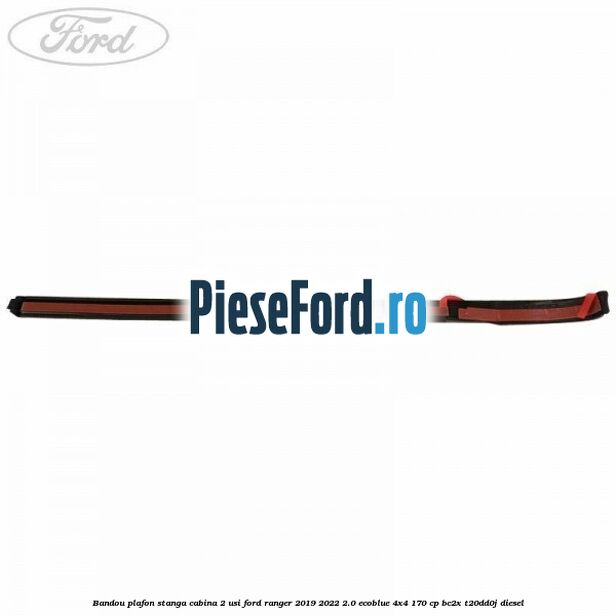 Bandou plafon stanga cabina 2 usi Ford Ranger 2019-2022 2.0 EcoBlue 4x4 170 cp BC2X, T20DD0J diesel