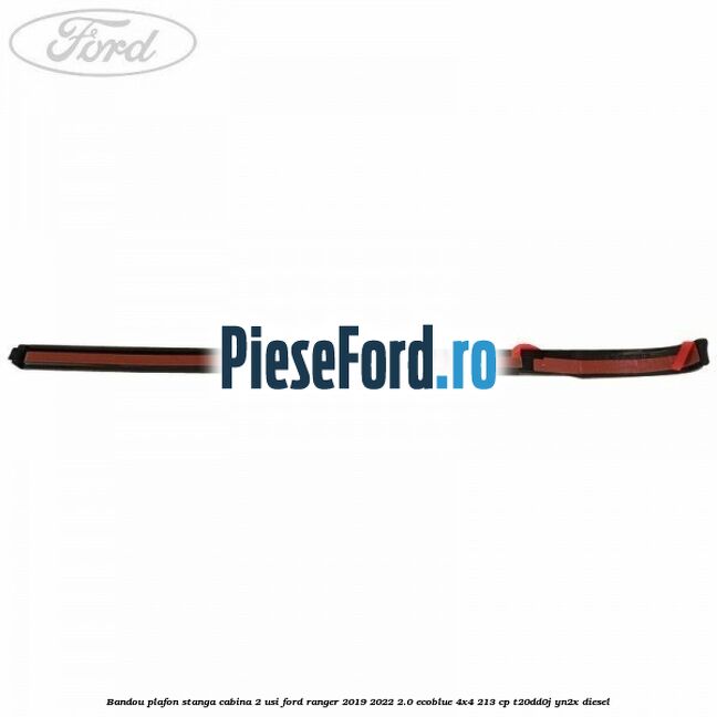 Bandou plafon stanga cabina 2 usi Ford Ranger 2019-2022 2.0 EcoBlue 4x4 213 cp T20DD0J, YN2X diesel