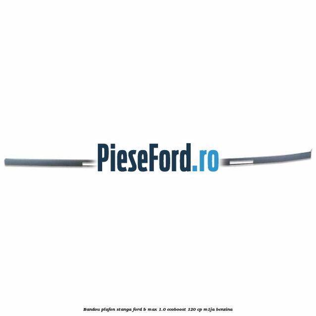 Bandou plafon stanga Ford B-Max 1.0 EcoBoost 120 cp M1JA benzina