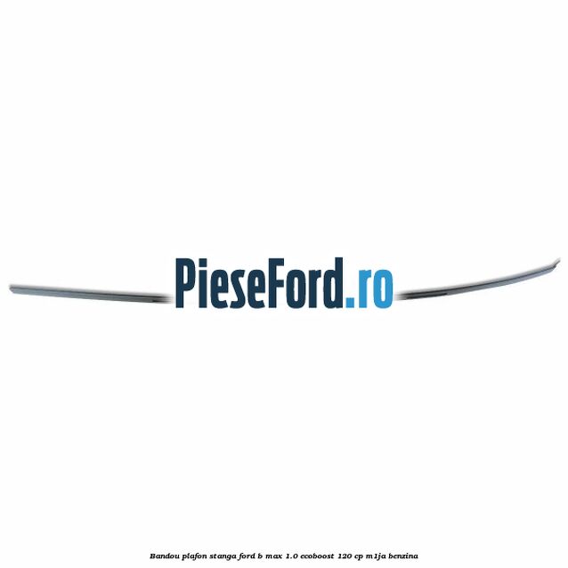 Bandou plafon stanga Ford B-Max 1.0 EcoBoost 120 cp M1JA benzina