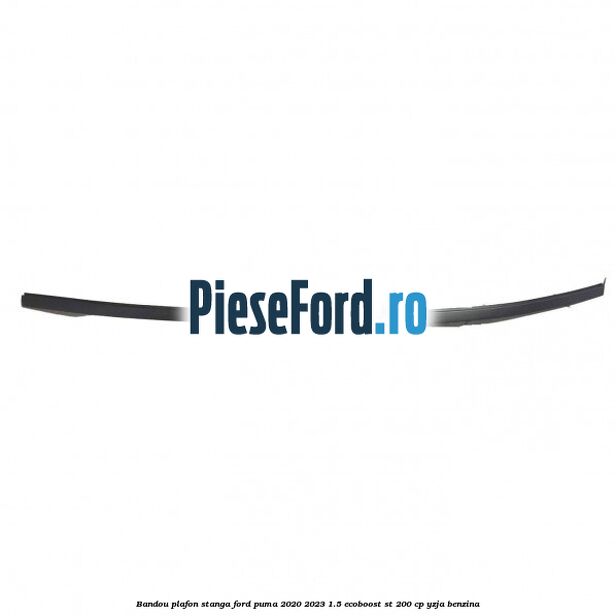 Bandou plafon stanga Ford Puma 2020-2023 1.5 EcoBoost ST 200 cp YZJA benzina
