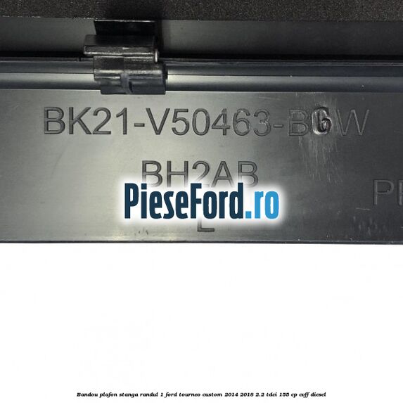 Bandou plafon stanga randul 1 Ford Tourneo Custom 2014-2018 2.2 TDCi 155 cp CVFF diesel