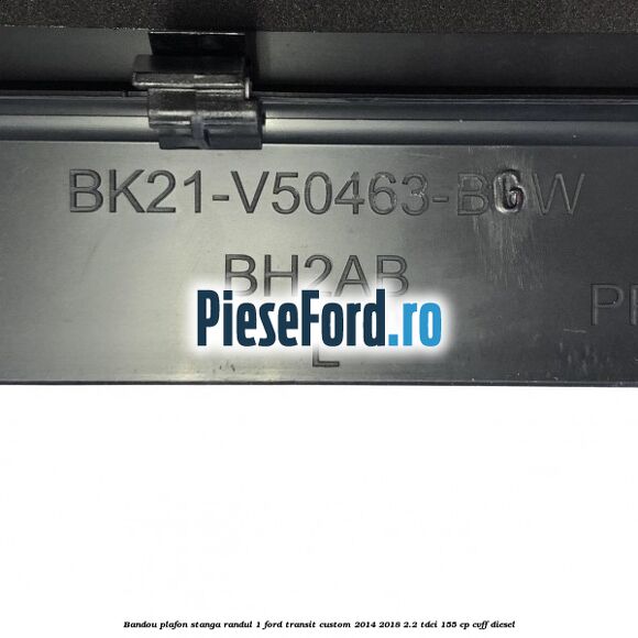 Bandou plafon stanga randul 1 Ford Transit Custom 2014-2018 2.2 TDCi 155 cp CVFF diesel