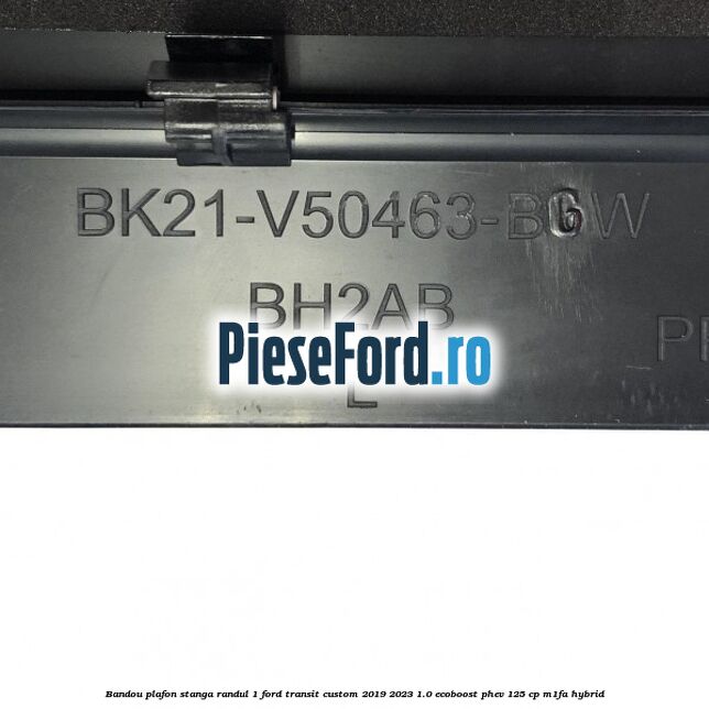 Bandou plafon stanga randul 1 Ford Transit Custom 2019-2023 1.0 EcoBoost PHEV 125 cp M1FA Hybrid