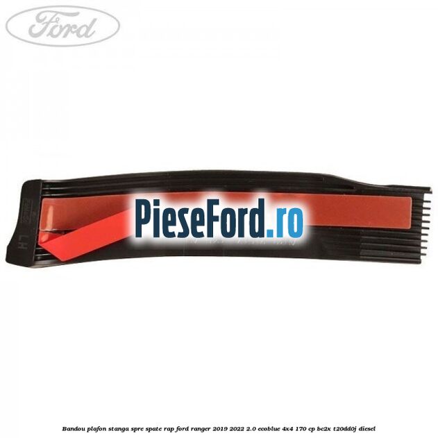 Bandou plafon stanga spre spate RAP Ford Ranger 2019-2022 2.0 EcoBlue 4x4 170 cp Bandou plafon stanga spre spate RAP Ford Ranger 2019-2022 2.0 EcoBlue 4x4 170 cp BC2X, T20DD0J diesel