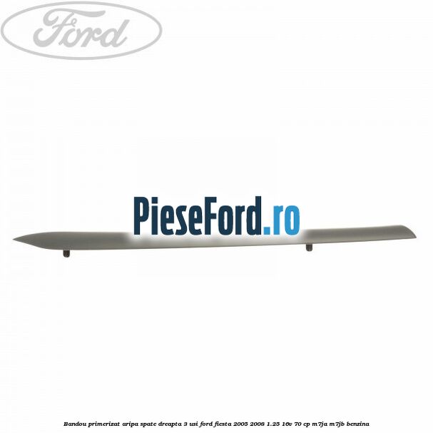 Bandou primerizat aripa spate dreapta 3 usi Ford Fiesta 2005-2008 1.25 16V 70 cp Bandou primerizat aripa spate dreapta 3 usi Ford Fiesta 2005-2008 1.25 16V 70 cp M7JA, M7JB benzina