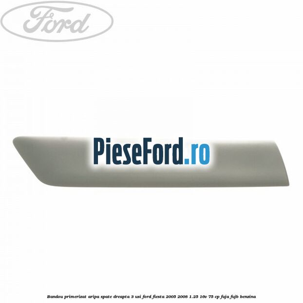 Bandou primerizat aripa spate dreapta 3 usi Ford Fiesta 2005-2008 1.25 16V 75 cp FUJA, FUJB benzina