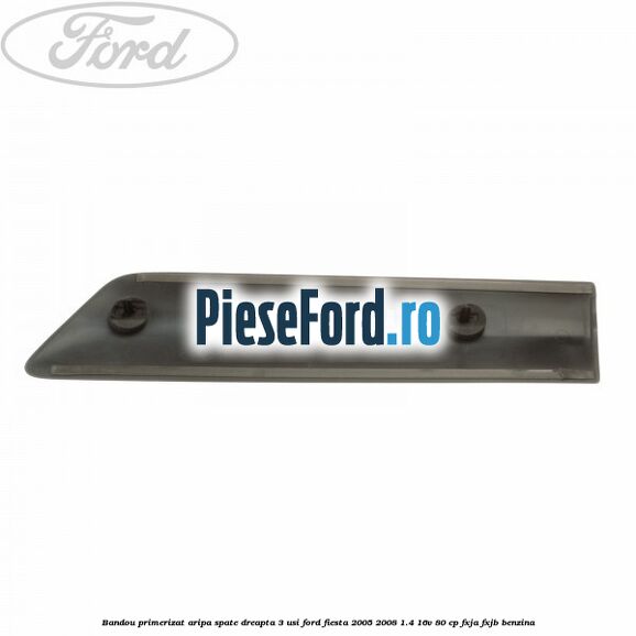 Bandou primerizat aripa spate dreapta 3 usi Ford Fiesta 2005-2008 1.4 16V 80 cp Bandou primerizat aripa spate dreapta 3 usi Ford Fiesta 2005-2008 1.4 16V 80 cp FXJA, FXJB benzina