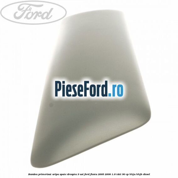 Bandou primerizat aripa spate dreapta 3 usi Ford Fiesta 2005-2008 1.6 TDCi 90 cp HHJA, HHJB diesel