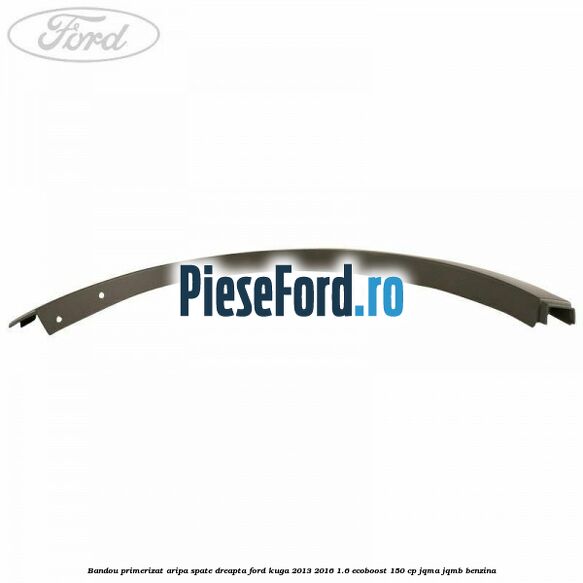 Bandou primerizat aripa spate dreapta Ford Kuga 2013-2016 1.6 EcoBoost 150 cp JQMA, JQMB benzina