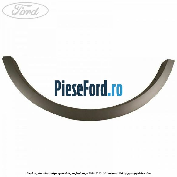 Bandou primerizat aripa spate dreapta Ford Kuga 2013-2016 1.6 EcoBoost 150 cp JQMA, JQMB benzina