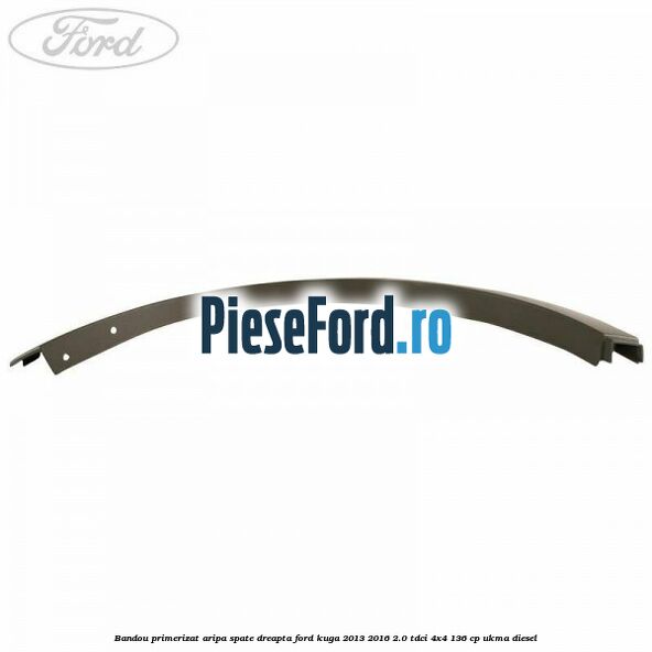 Bandou primerizat aripa spate dreapta Ford Kuga 2013-2016 2.0 TDCi 4x4 136 cp Bandou primerizat aripa spate dreapta Ford Kuga 2013-2016 2.0 TDCi 4x4 136 cp UKMA diesel