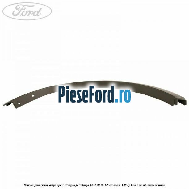 Bandou primerizat aripa spate dreapta Ford Kuga 2016-2018 1.5 EcoBoost 120 cp BNMA, BNMB, BNMC benzina
