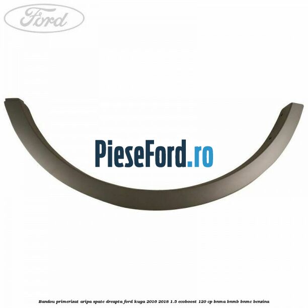 Bandou primerizat aripa spate dreapta Ford Kuga 2016-2018 1.5 EcoBoost 120 cp BNMA, BNMB, BNMC benzina